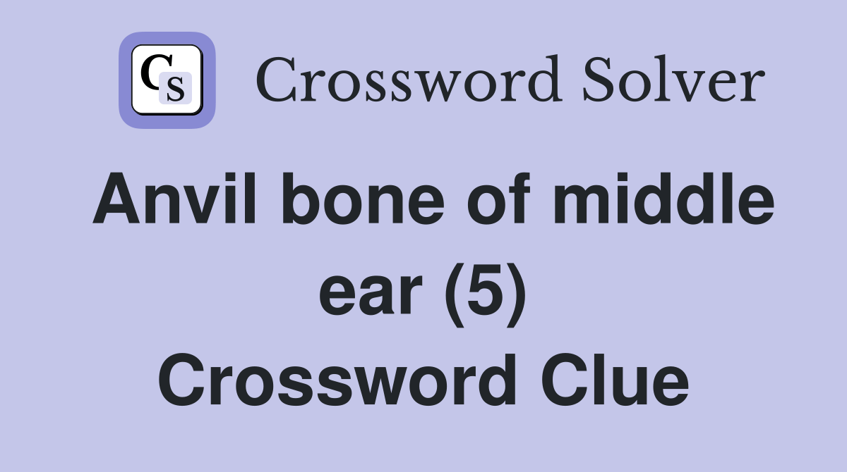Anvil bone of middle ear (5) Crossword Clue Answers Crossword Solver